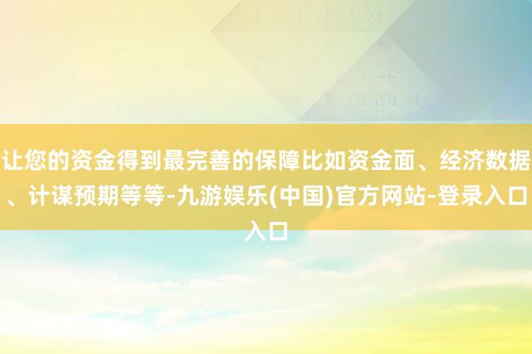 让您的资金得到最完善的保障比如资金面、经济数据、计谋预期等等-九游娱乐(中国)官方网站-登录入口