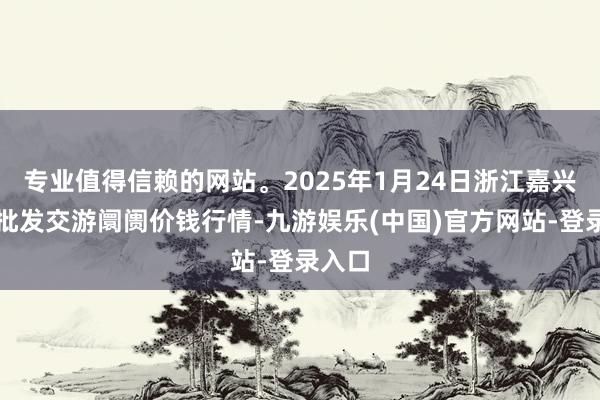 专业值得信赖的网站。2025年1月24日浙江嘉兴蔬菜批发交游阛阓价钱行情-九游娱乐(中国)官方网站-登录入口