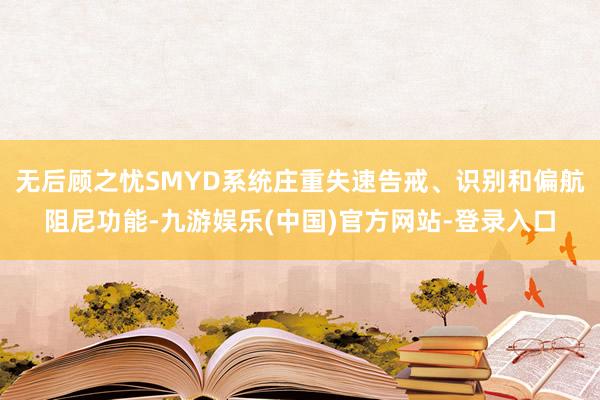 无后顾之忧SMYD系统庄重失速告戒、识别和偏航阻尼功能-九游娱乐(中国)官方网站-登录入口